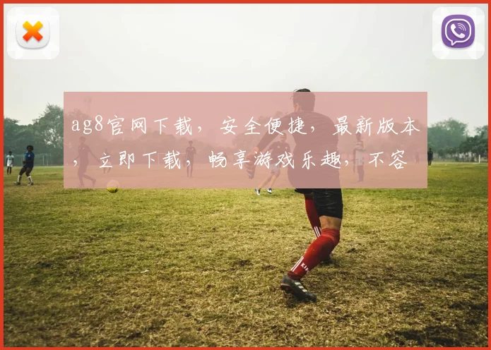 ag8官网下载，安全便捷，最新版本，立即下载，畅享游戏乐趣，不容错过