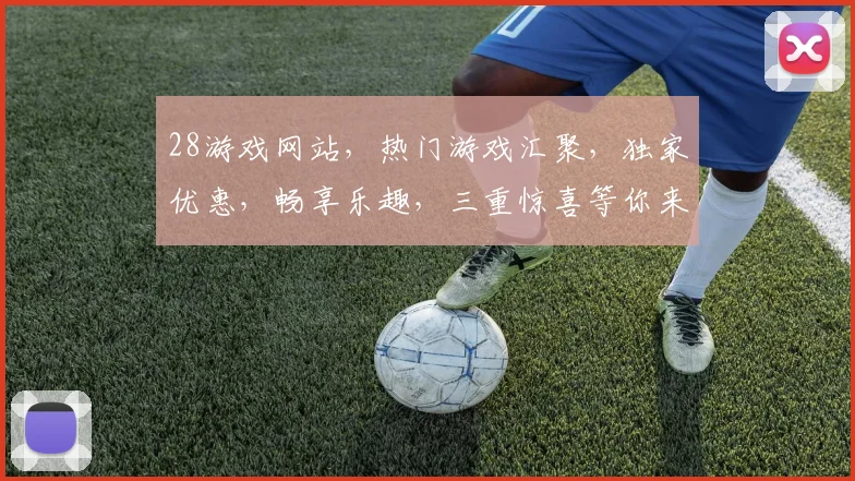 28游戏网站，热门游戏汇聚，独家优惠，畅享乐趣，三重惊喜等你来