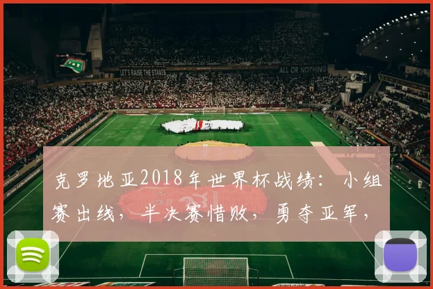 克罗地亚2018年世界杯战绩：小组赛出线，半决赛惜败，勇夺亚军，创造历史