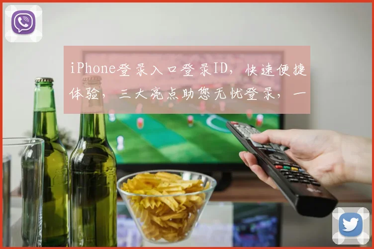 iPhone登录入口登录ID，快速便捷体验，三大亮点助您无忧登录，一触即达
