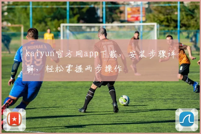 kaiyun官方网app下载，安装步骤详解，轻松掌握两步操作